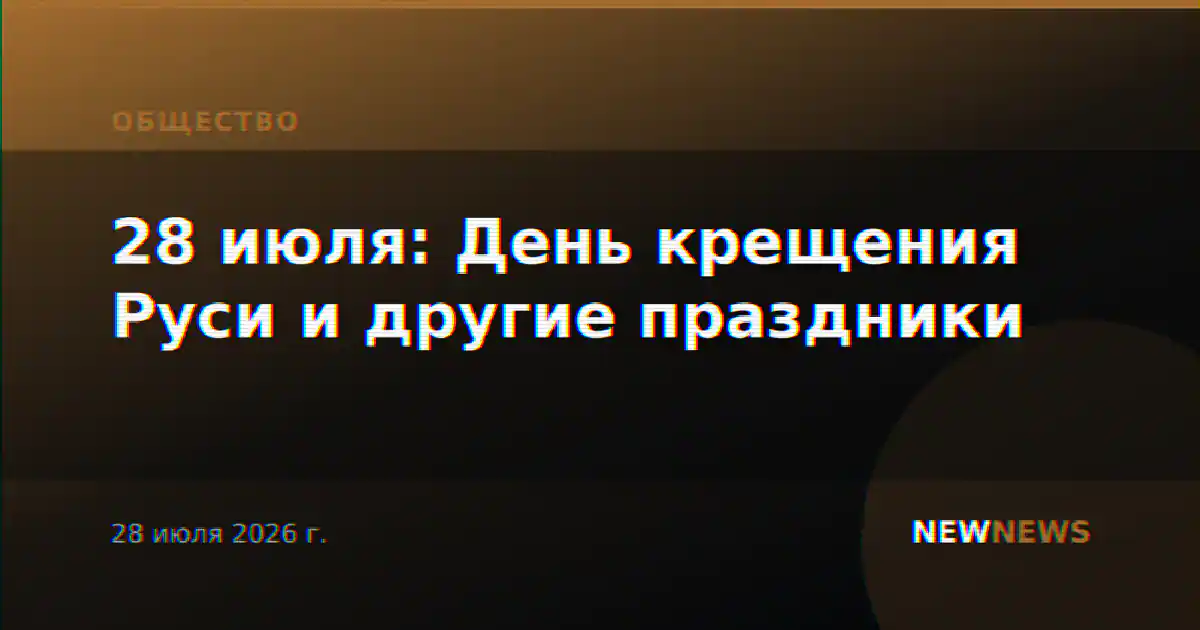 28 июля: День крещения Руси и другие праздники