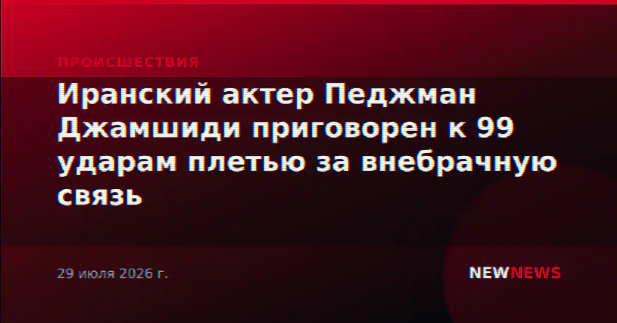 Иранский актер Педжман Джамшиди приговорен к 99 ударам плетью за внебрачную связь