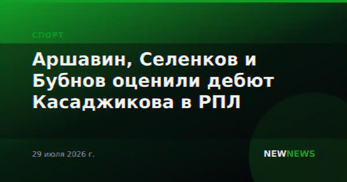 Аршавин, Селенков и Бубнов оценили дебют Касаджикова в РПЛ