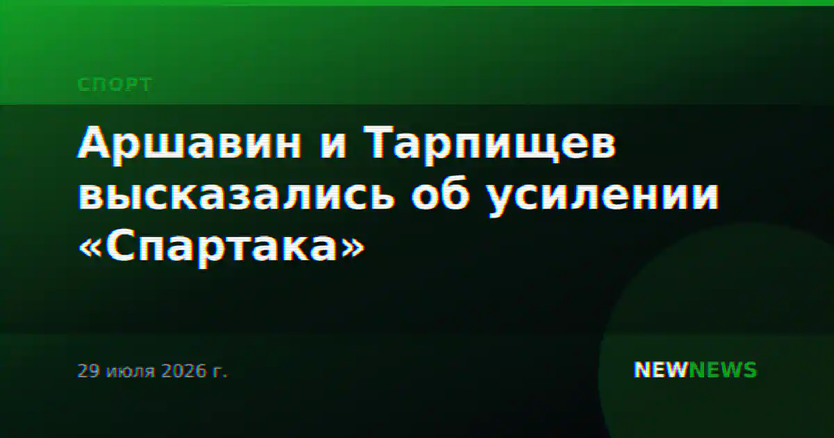 Аршавин и Тарпищев высказались об усилении «Спартака»