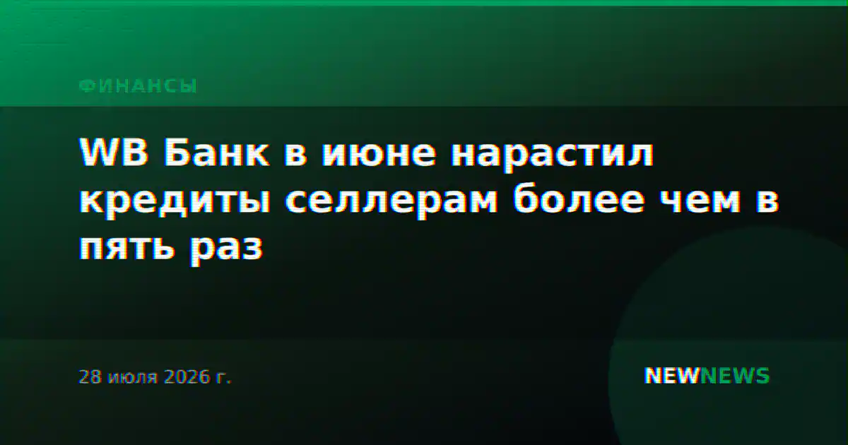 WB Банк в июне нарастил кредиты селлерам более чем в пять раз