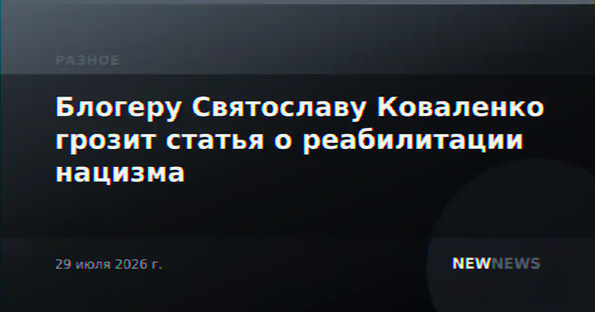 Блогеру Святославу Коваленко грозит статья о реабилитации нацизма