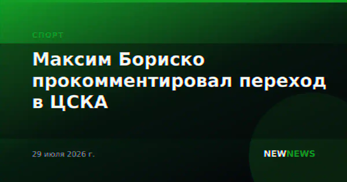 Максим Бориско прокомментировал переход в ЦСКА