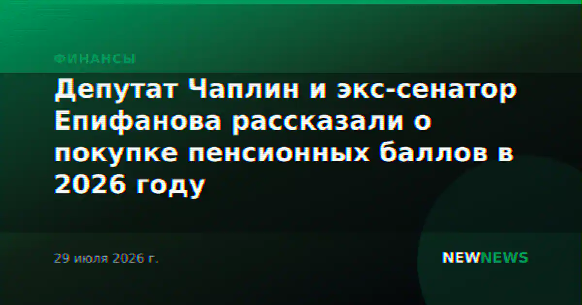 Депутат Чаплин и экс-сенатор Епифанова рассказали о покупке пенсионных баллов в 2026 году