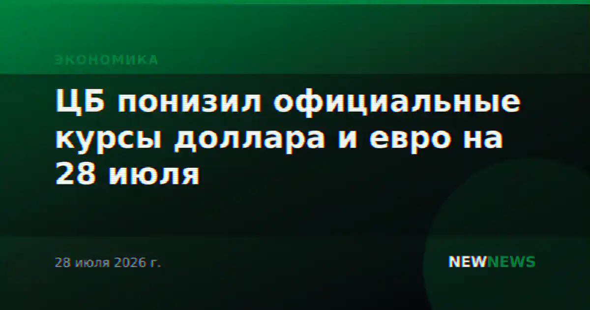 ЦБ понизил официальные курсы доллара и евро на 28 июля