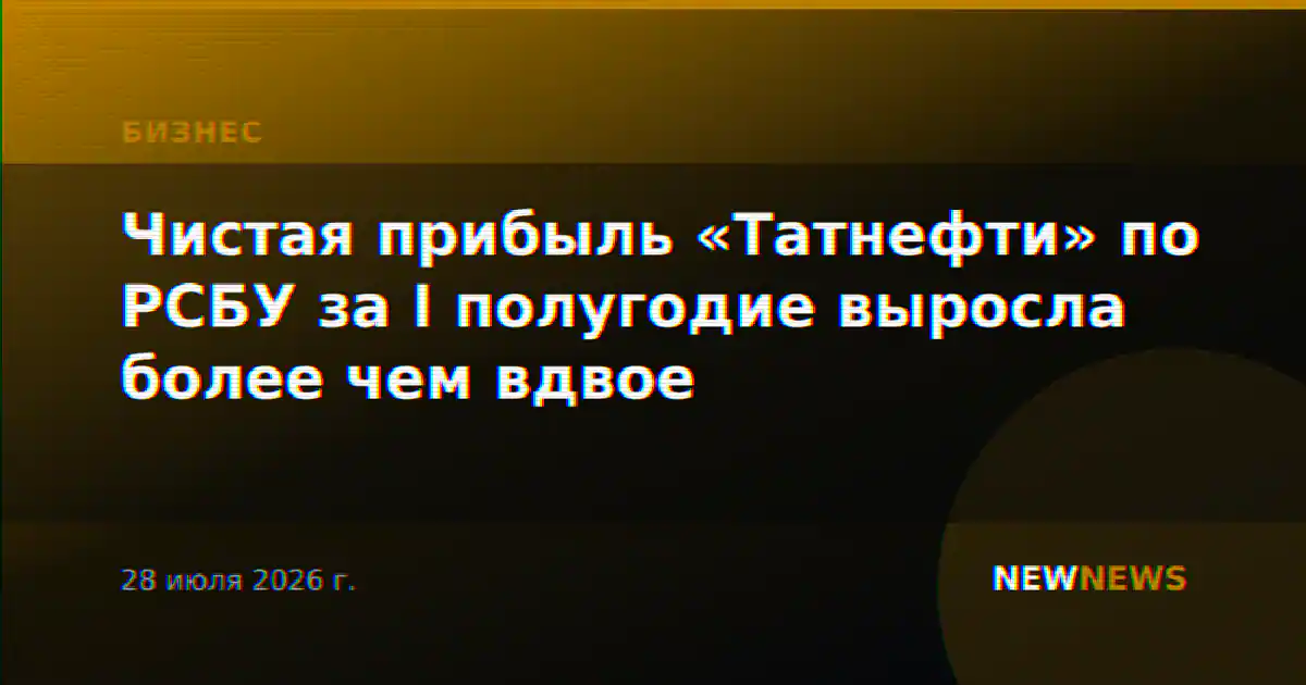 Чистая прибыль «Татнефти» по РСБУ за I полугодие выросла более чем вдвое