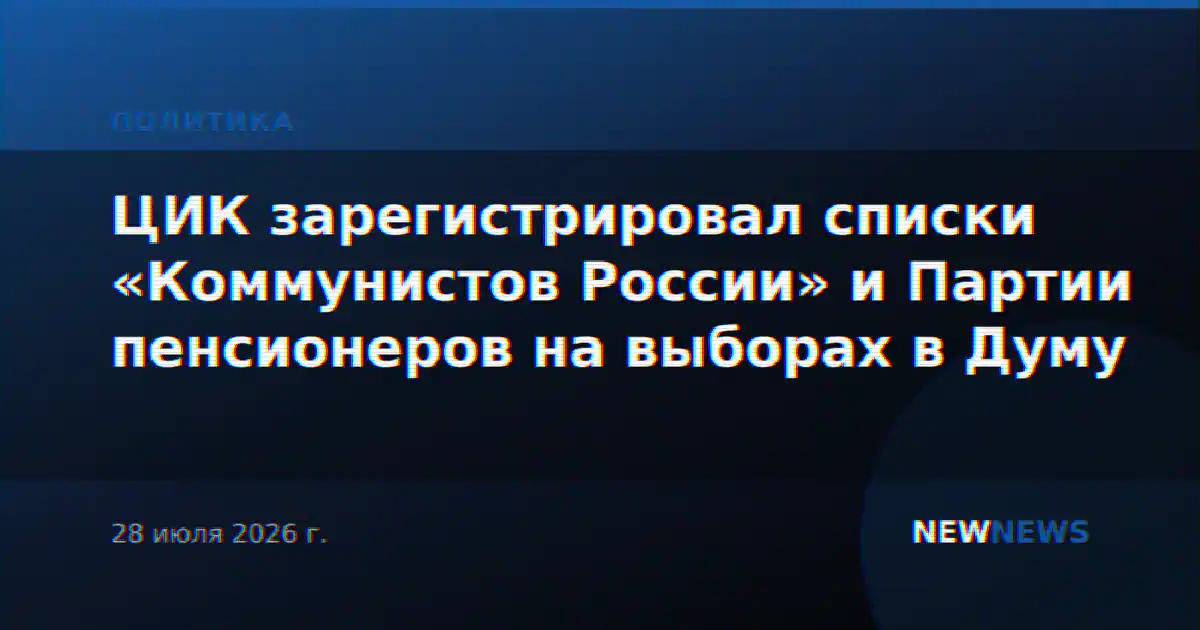 ЦИК зарегистрировал списки «Коммунистов России» и Партии пенсионеров на выборах в Думу