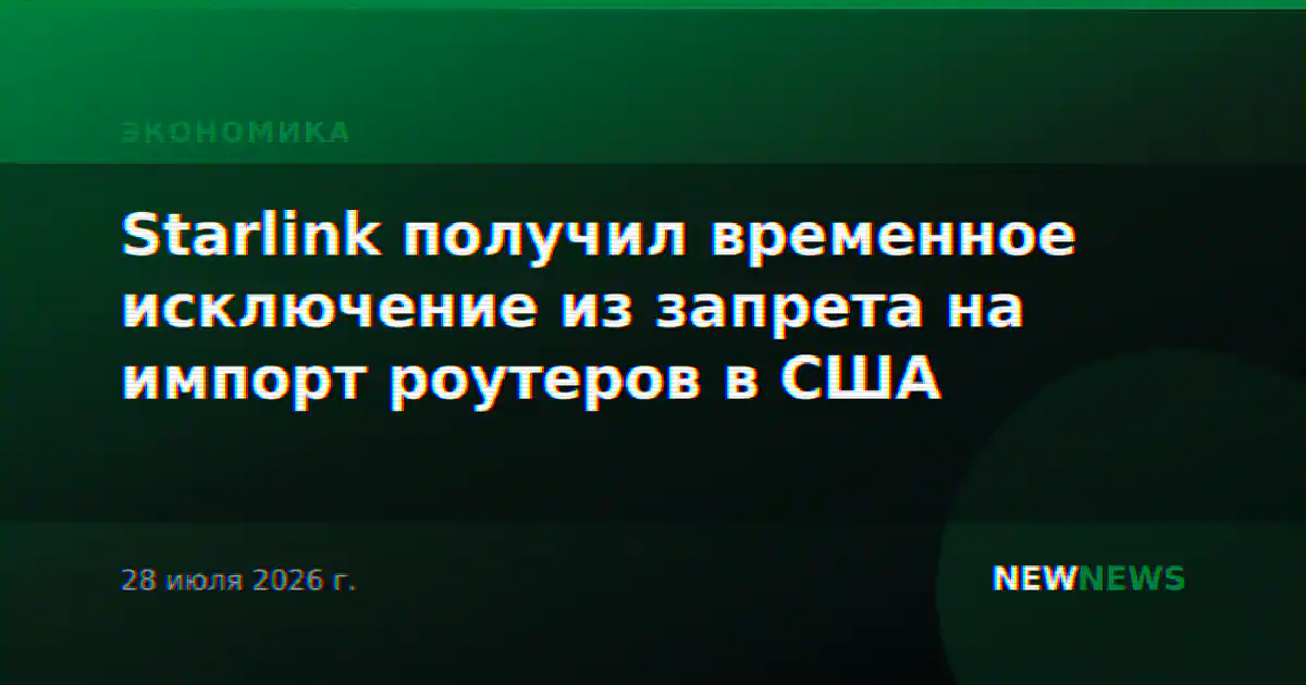 Starlink получил временное исключение из запрета на импорт роутеров в США