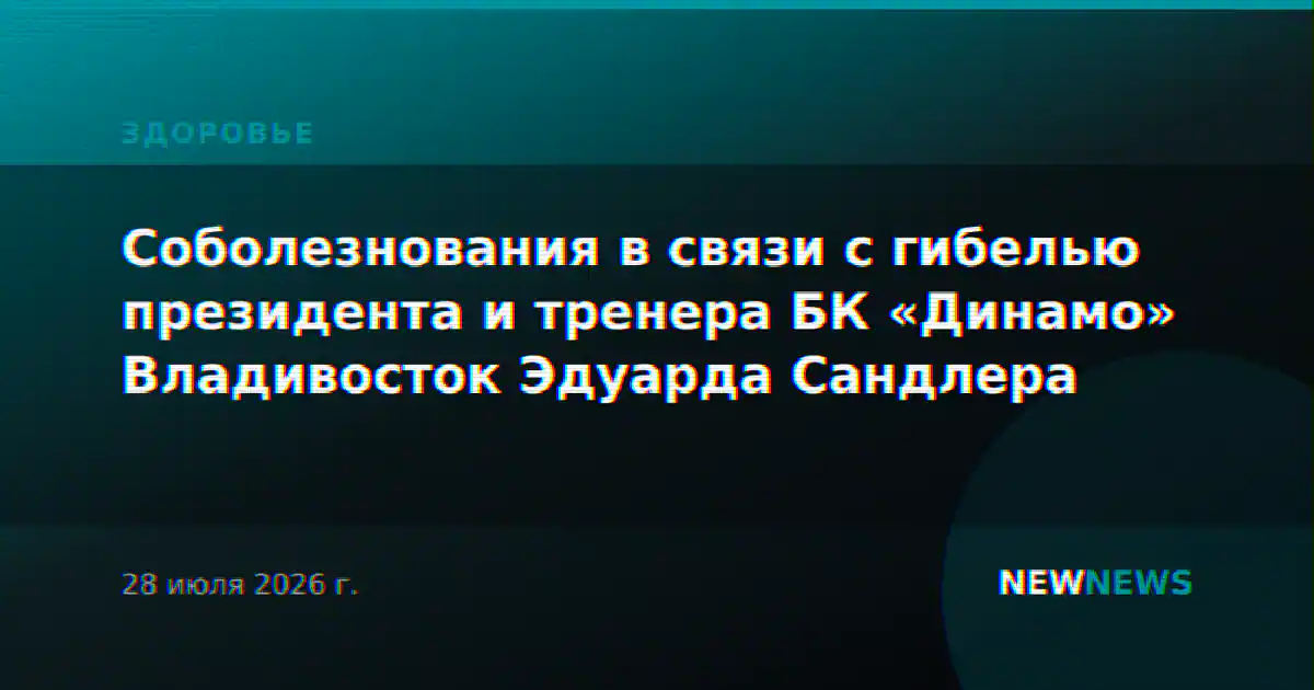 Соболезнования в связи с гибелью президента и тренера БК «Динамо» Владивосток Эдуарда Сандлера