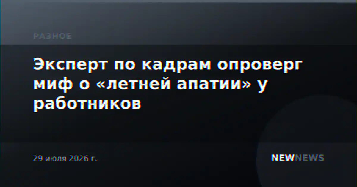 Эксперт по кадрам опроверг миф о «летней апатии» у работников