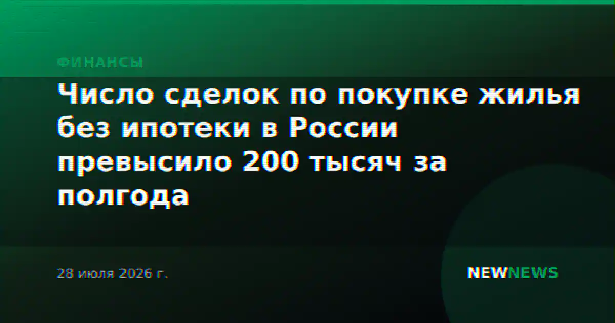 Число сделок по покупке жилья без ипотеки в России превысило 200 тысяч за полгода