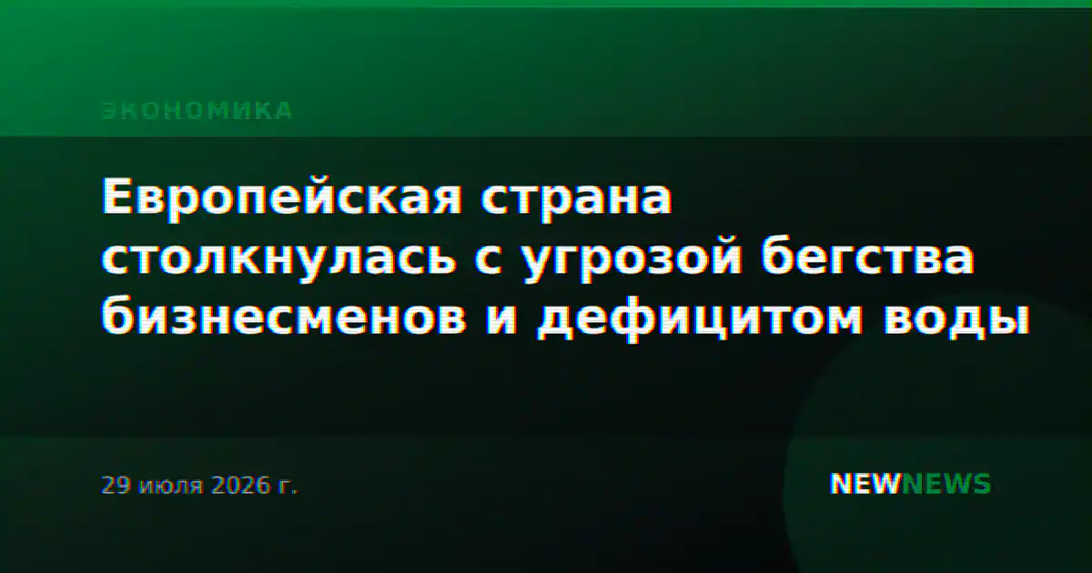 Европейская страна столкнулась с угрозой бегства бизнесменов и дефицитом воды