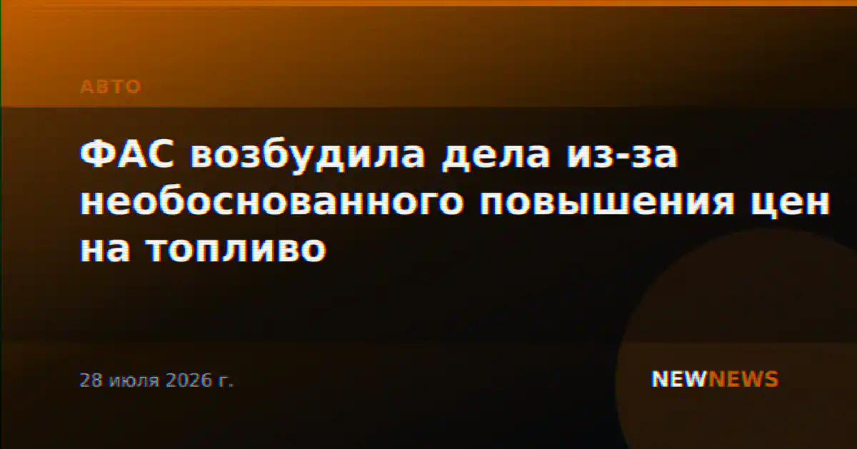 ФАС возбудила дела из-за необоснованного повышения цен на топливо