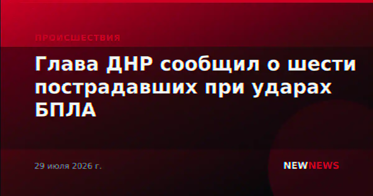 Глава ДНР сообщил о шести пострадавших при ударах БПЛА