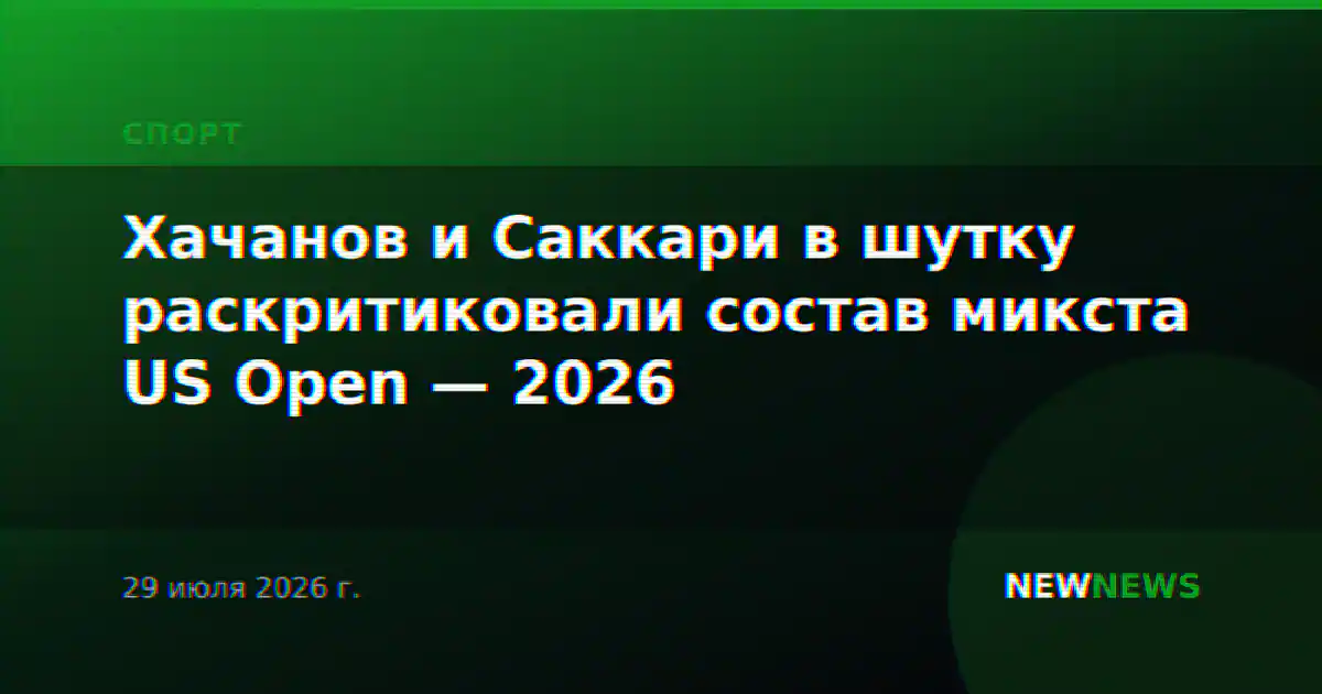 Хачанов и Саккари в шутку раскритиковали состав микста US Open — 2026