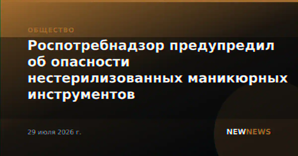 Роспотребнадзор предупредил об опасности нестерилизованных маникюрных инструментов