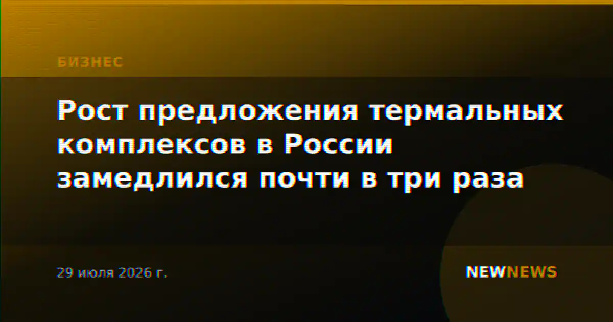 Рост предложения термальных комплексов в России замедлился почти в три раза