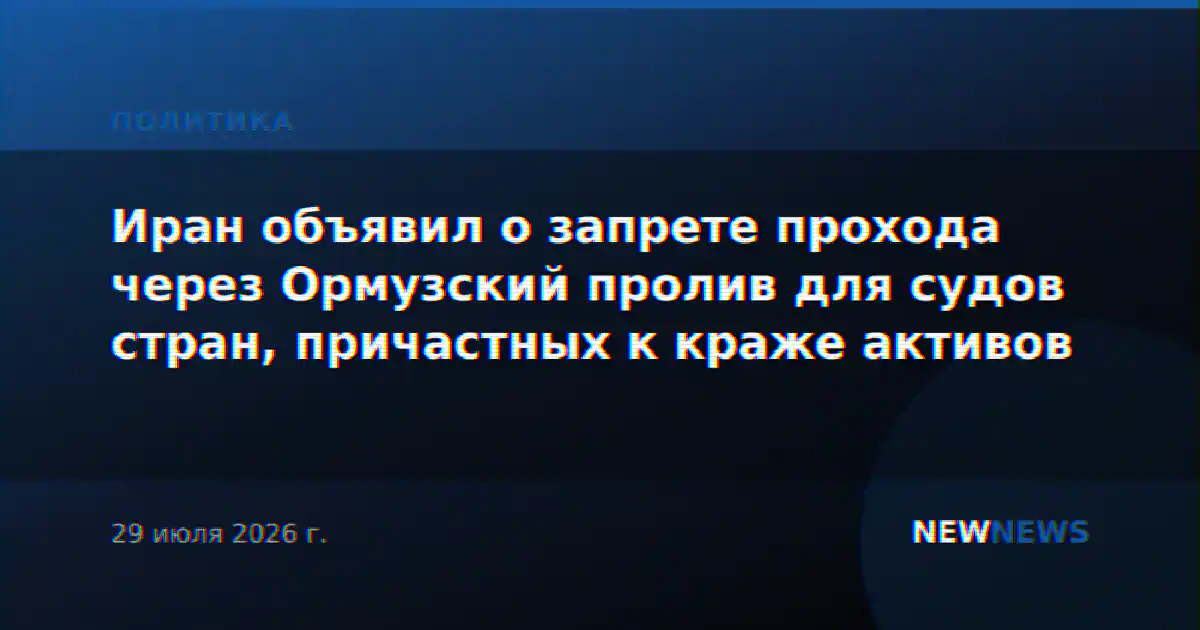 Иран объявил о запрете прохода через Ормузский пролив для судов стран, причастных к краже активов
