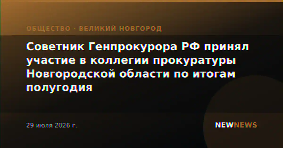 Советник Генпрокурора РФ принял участие в коллегии прокуратуры Новгородской области по итогам полугодия