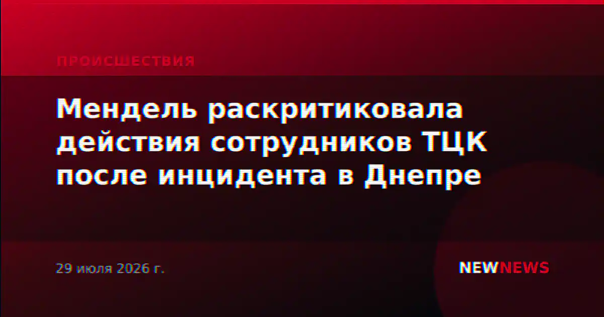 Мендель раскритиковала действия сотрудников ТЦК после инцидента в Днепре
