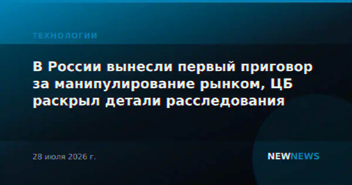 В России вынесли первый приговор за манипулирование рынком, ЦБ раскрыл детали расследования
