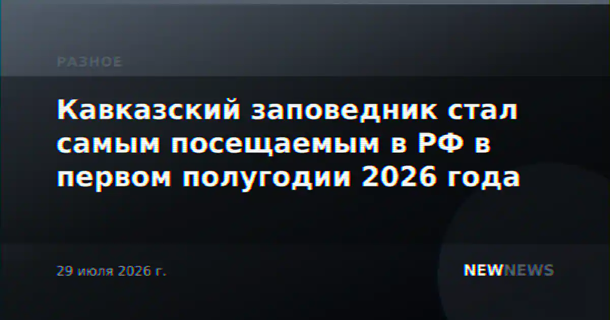 Кавказский заповедник стал самым посещаемым в РФ в первом полугодии 2026 года