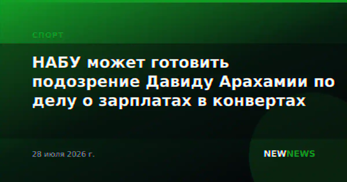 НАБУ может готовить подозрение Давиду Арахамии по делу о зарплатах в конвертах
