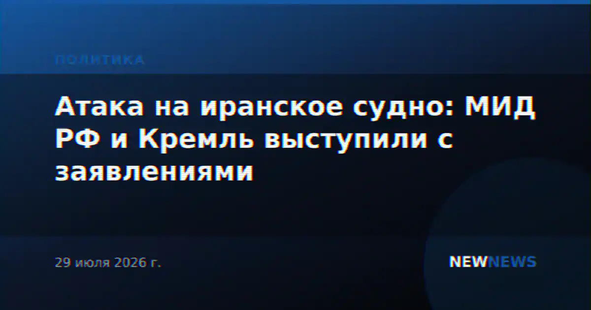 Атака на иранское судно: МИД РФ и Кремль выступили с заявлениями