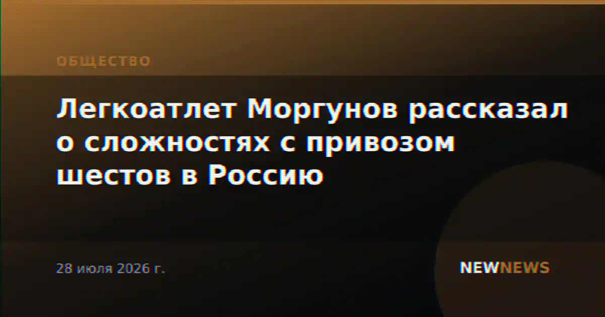 Легкоатлет Моргунов рассказал о сложностях с привозом шестов в Россию