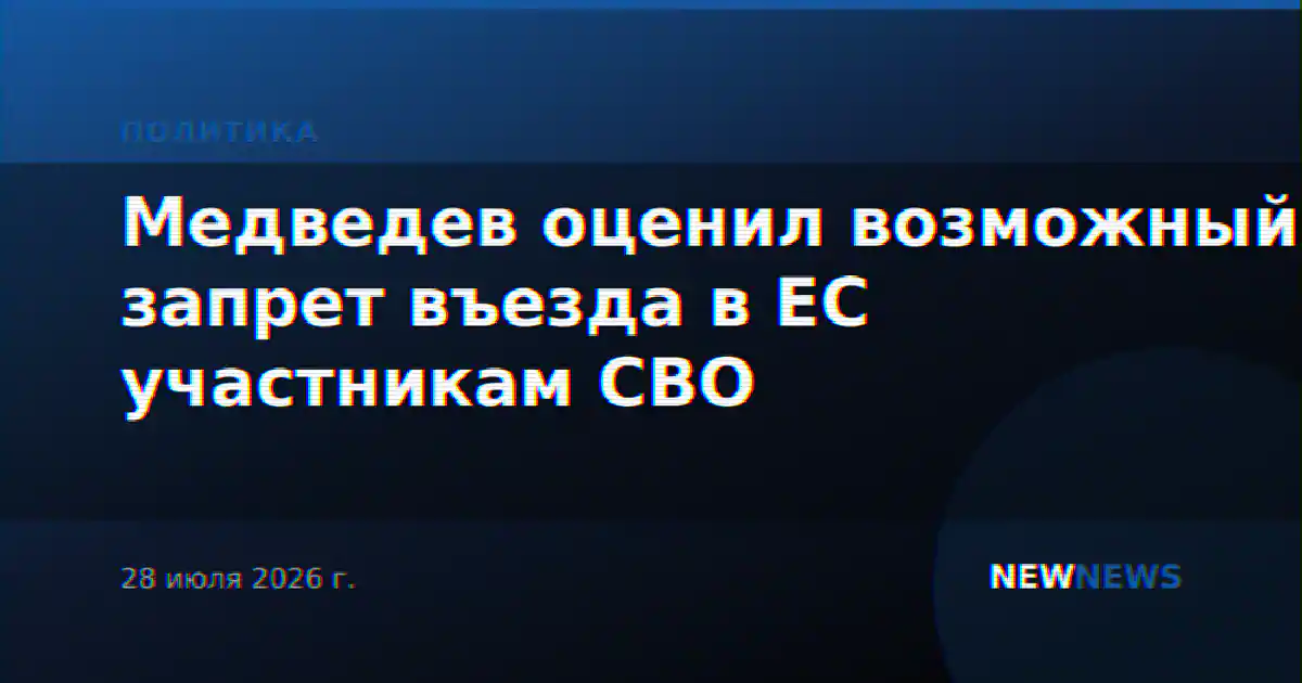 Медведев оценил возможный запрет въезда в ЕС участникам СВО