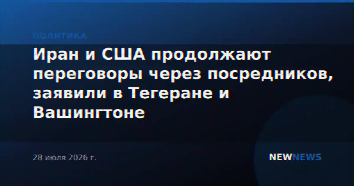 Иран и США продолжают переговоры через посредников, заявили в Тегеране и Вашингтоне