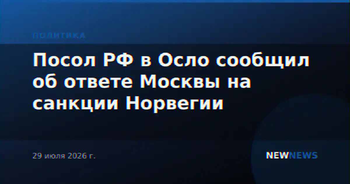 Посол РФ в Осло сообщил об ответе Москвы на санкции Норвегии