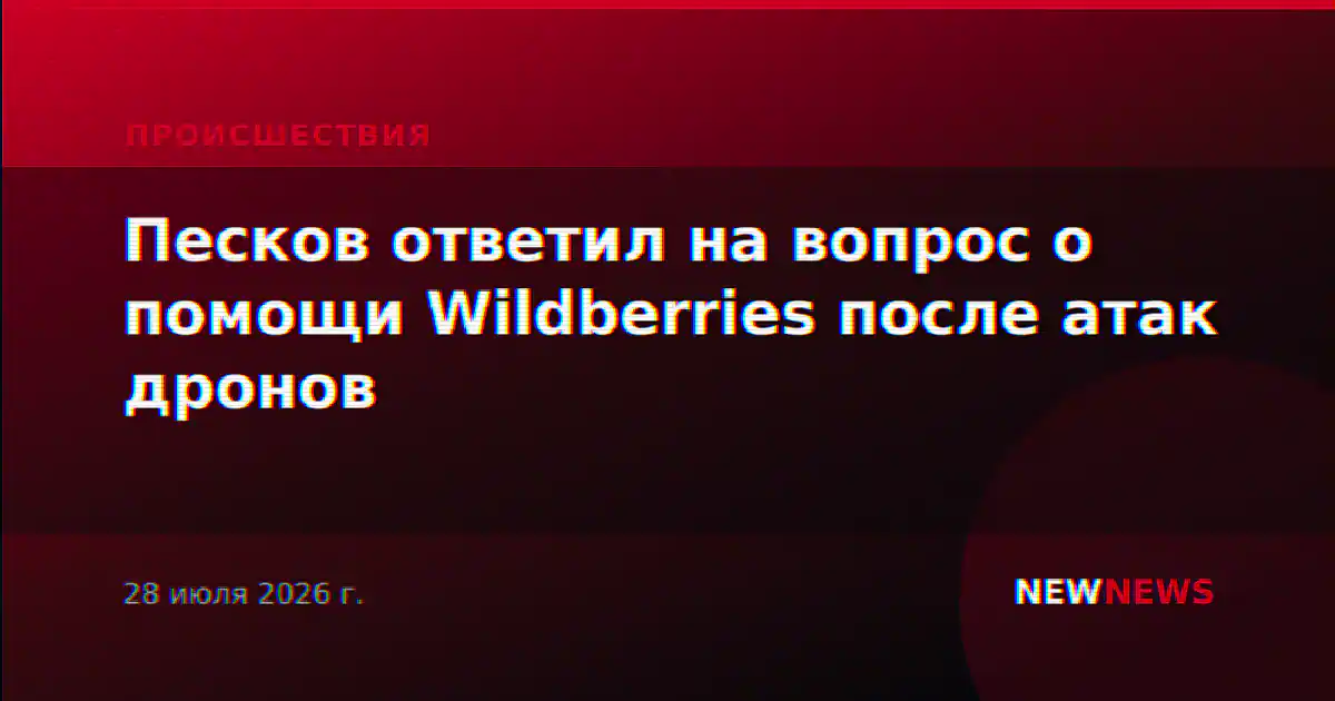 Песков ответил на вопрос о помощи Wildberries после атак дронов