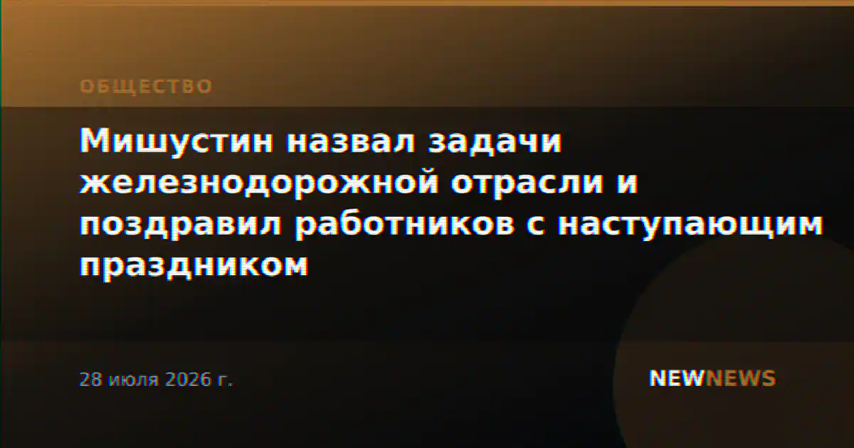 Мишустин назвал задачи железнодорожной отрасли и поздравил работников с наступающим праздником