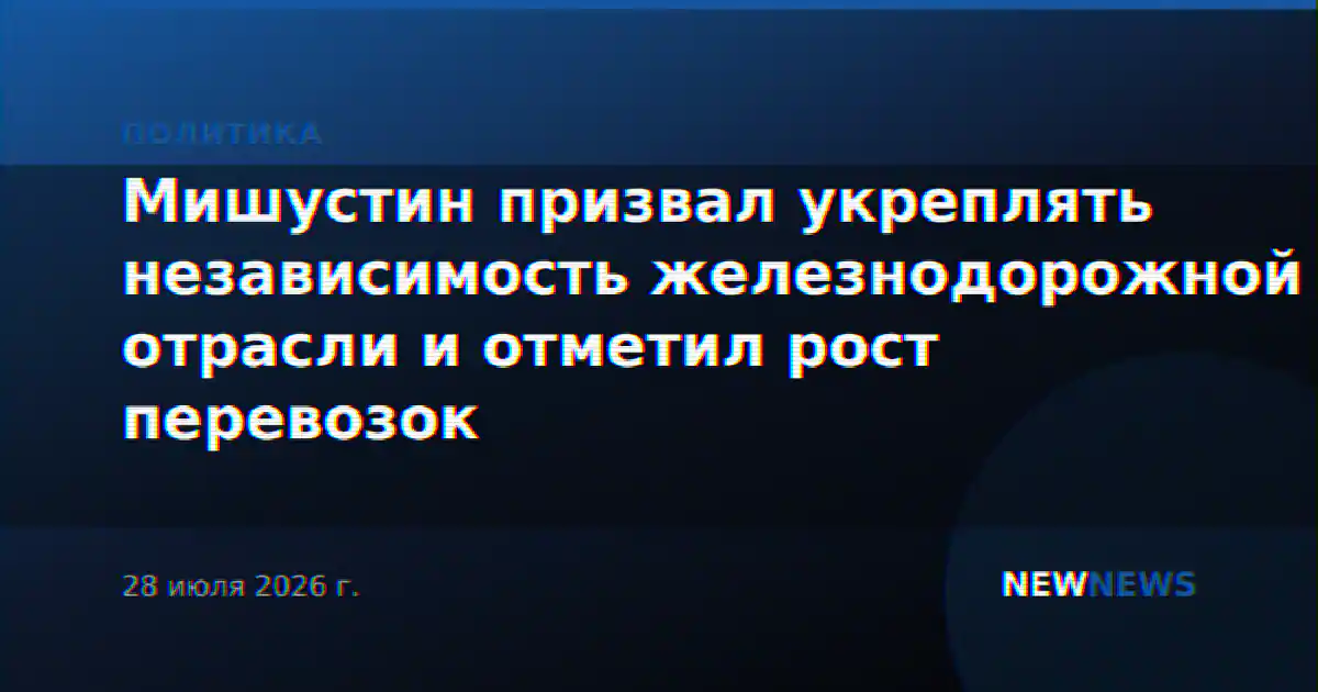 Мишустин призвал укреплять независимость железнодорожной отрасли и отметил рост перевозок