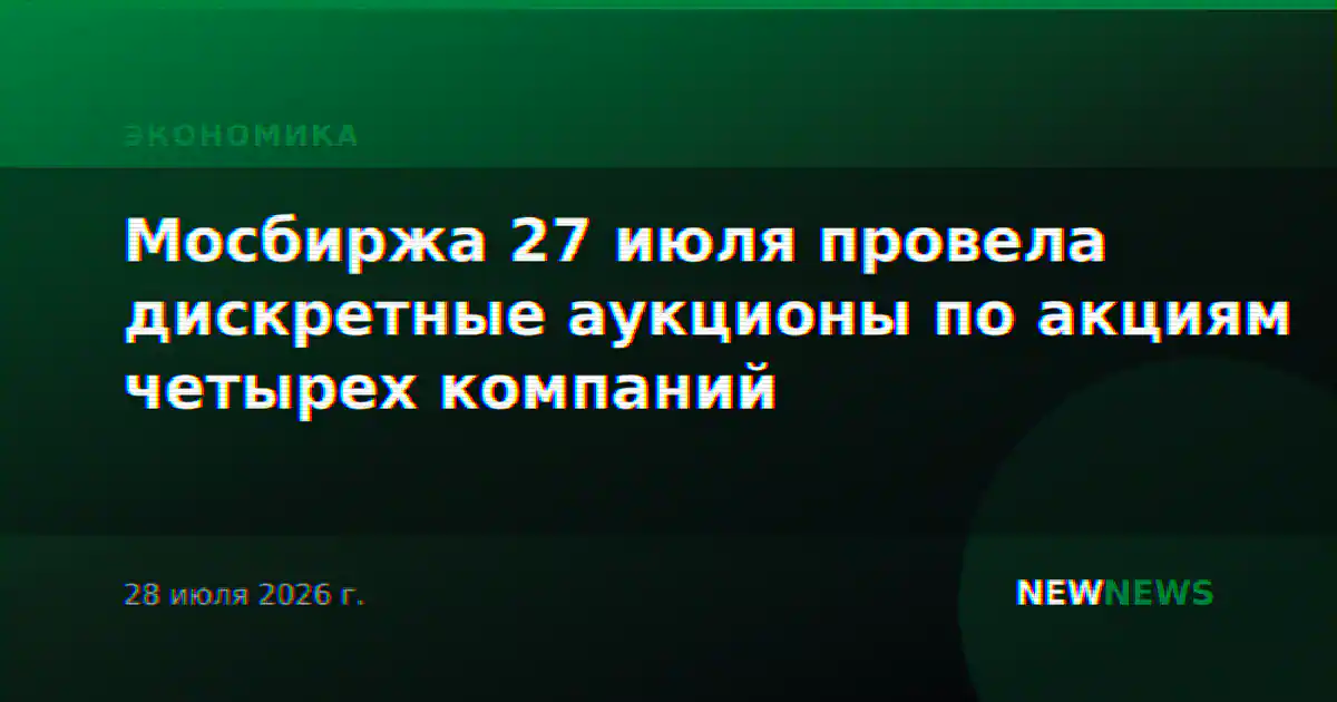 Мосбиржа 27 июля провела дискретные аукционы по акциям четырех компаний