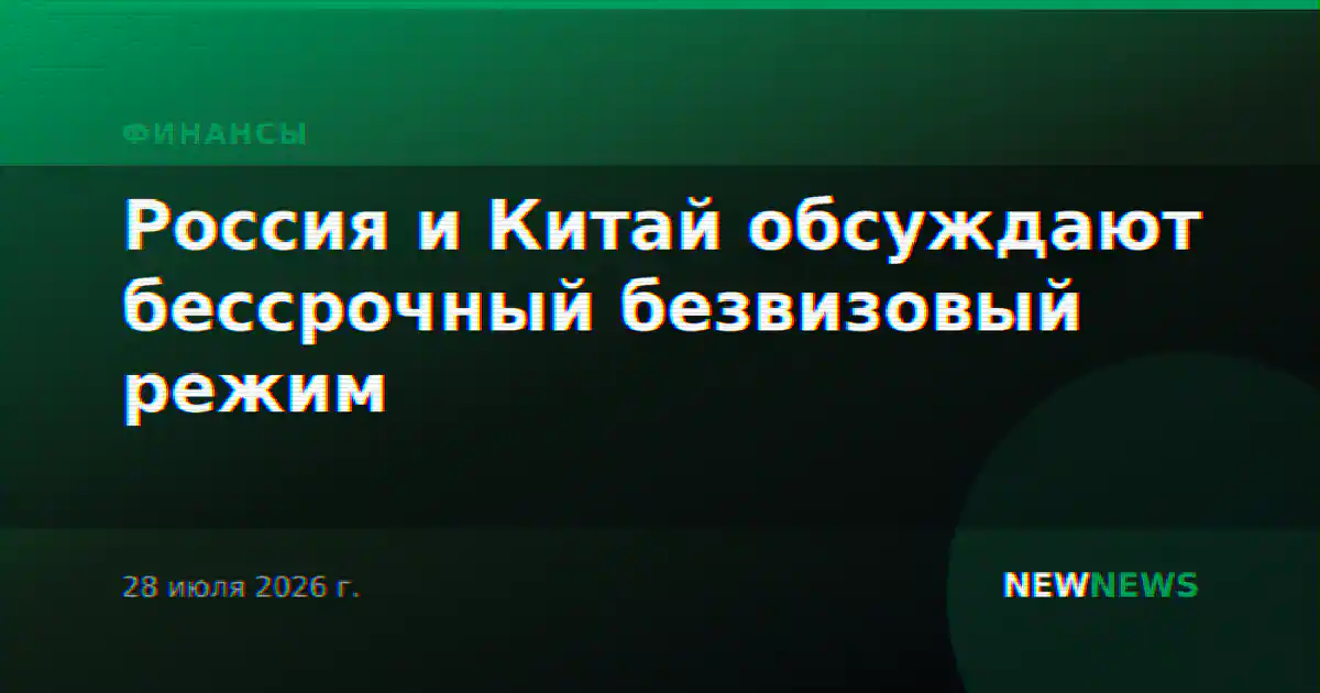 Россия и Китай обсуждают бессрочный безвизовый режим