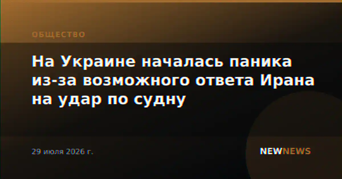 На Украине началась паника из-за возможного ответа Ирана на удар по судну