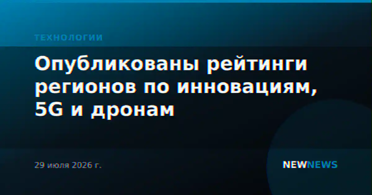 Опубликованы рейтинги регионов по инновациям, 5G и дронам