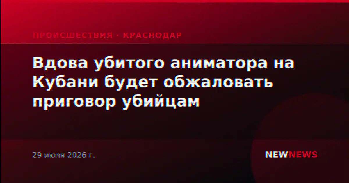 Вдова убитого аниматора на Кубани будет обжаловать приговор убийцам