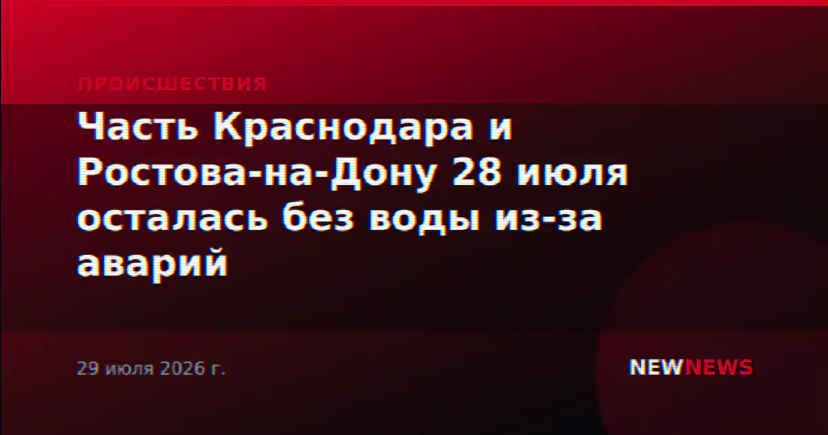 Часть Краснодара и Ростова-на-Дону 28 июля осталась без воды из-за аварий