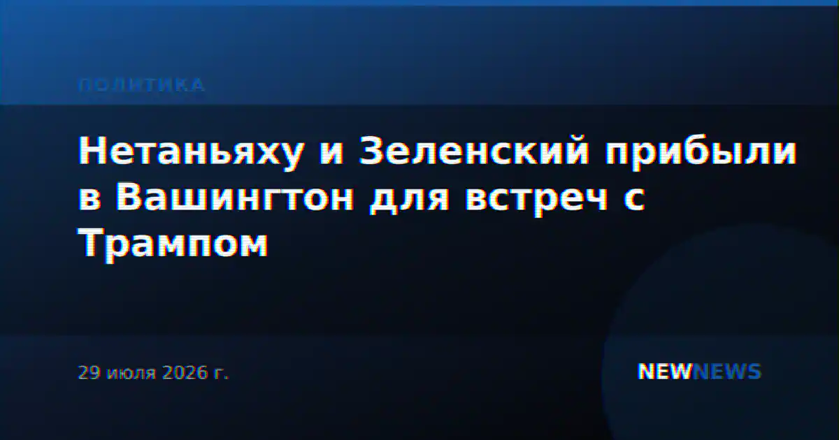 Нетаньяху и Зеленский прибыли в Вашингтон для встреч с Трампом