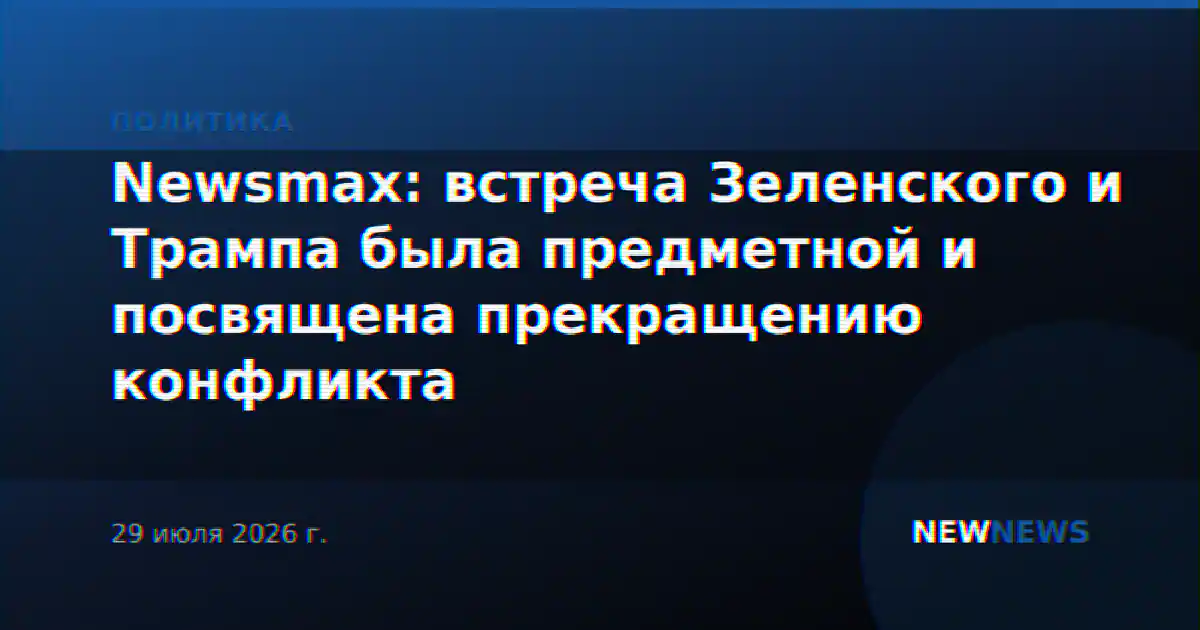 Newsmax: встреча Зеленского и Трампа была предметной и посвящена прекращению конфликта