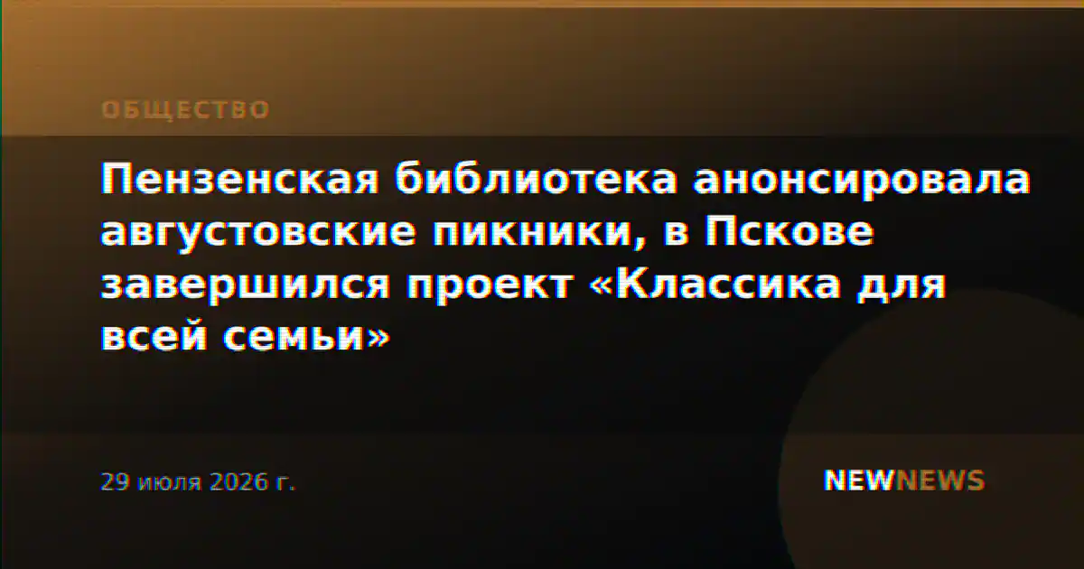 Пензенская библиотека анонсировала августовские пикники, в Пскове завершился проект «Классика для всей семьи»