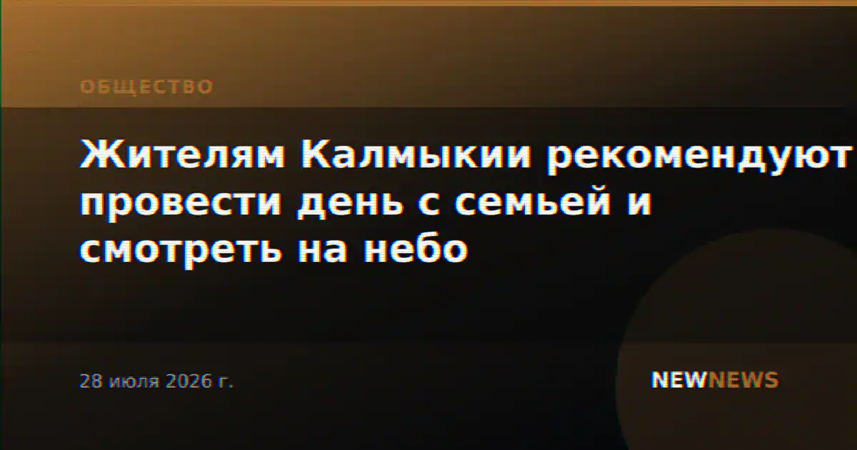 Жителям Калмыкии рекомендуют провести день с семьей и смотреть на небо