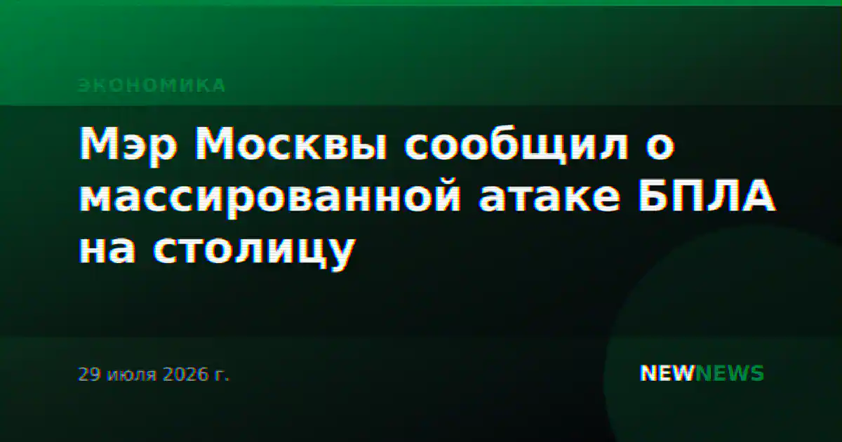 Мэр Москвы сообщил о массированной атаке БПЛА на столицу
