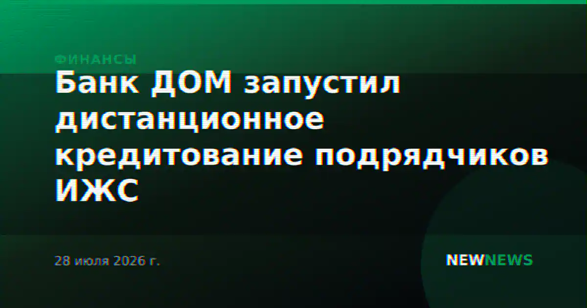 Банк ДОМ запустил дистанционное кредитование подрядчиков ИЖС