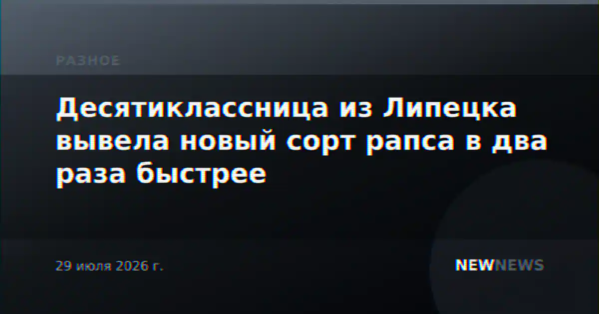 Десятиклассница из Липецка вывела новый сорт рапса в два раза быстрее