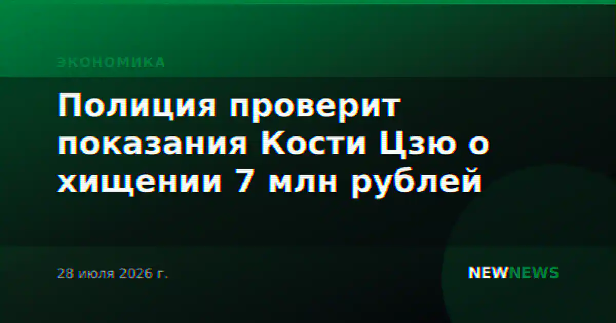 Полиция проверит показания Кости Цзю о хищении 7 млн рублей