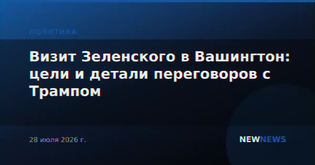 Визит Зеленского в Вашингтон: цели и детали переговоров с Трампом